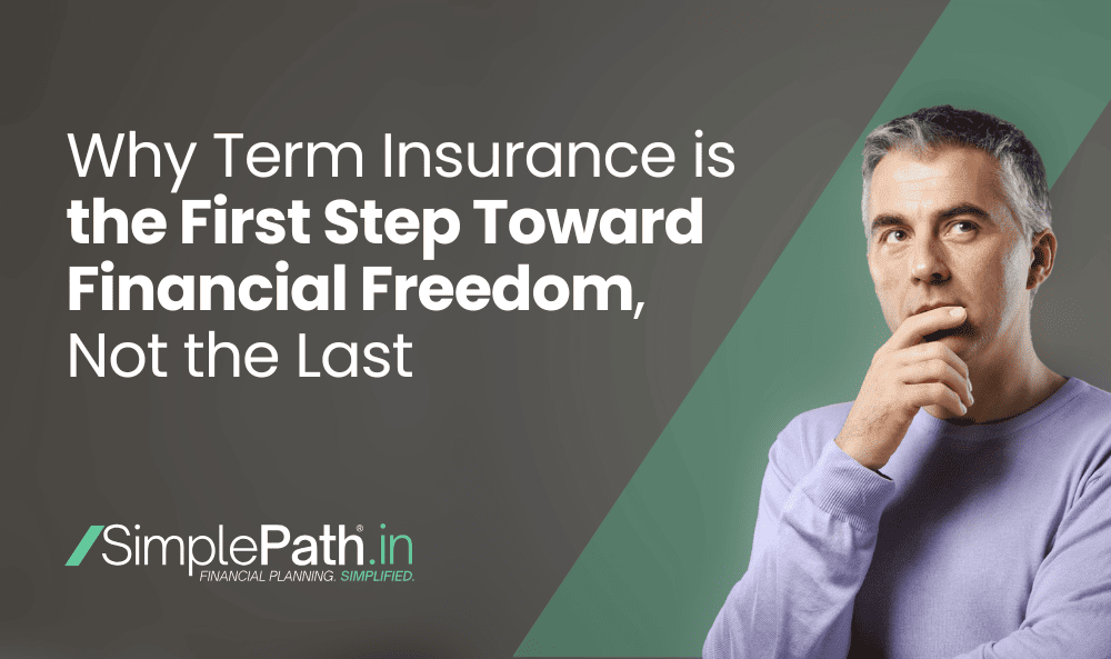 Why Term Insurance Is the First Step Toward Financial Freedom, Not the Last